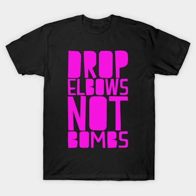 DROP ELBOWS NOT BOMBS T-Shirt by wrasslebox